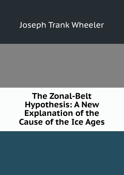 The Zonal-Belt Hypothesis: A New Explanation of the Cause of the Ice Ages