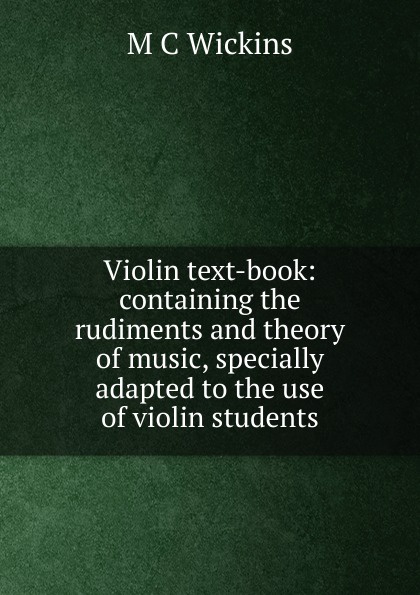 Violin text-book: containing the rudiments and theory of music, specially adapted to the use of violin students
