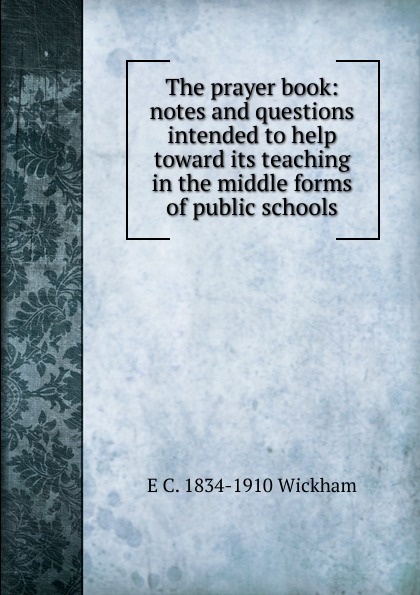 The prayer book: notes and questions intended to help toward its teaching in the middle forms of public schools