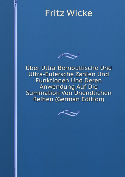 Uber Ultra-Bernoullische Und Ultra-Eulersche Zahlen Und Funktionen Und Deren Anwendung Auf Die Summation Von Unendlichen Reihen (German Edition)