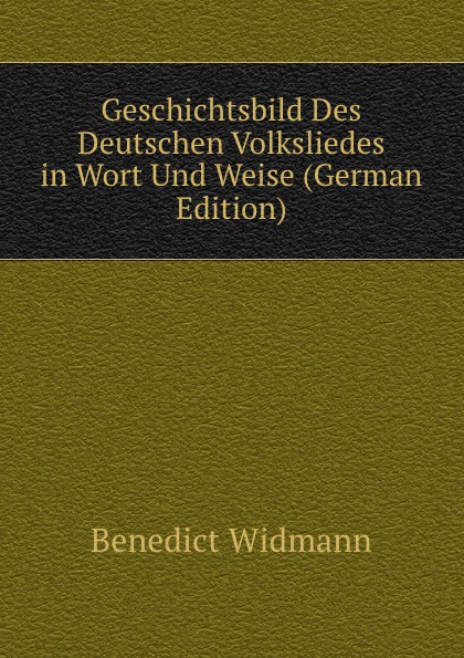 Geschichtsbild Des Deutschen Volksliedes in Wort Und Weise (German Edition)