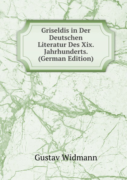 Griseldis in Der Deutschen Literatur Des Xix. Jahrhunderts. (German Edition)