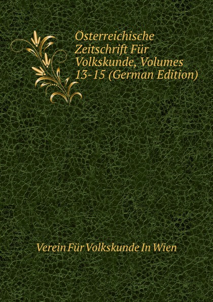 Verein Für Volkskunde In Wien Osterreichische Zeitschrift Fur Volkskunde, Volumes 13-15 (German Edition) verein für volkskunde in wien osterreichische zeitschrift fur volkskunde volumes 13 15 german edition