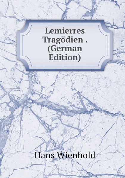 Lemierres Tragodien . (German Edition)