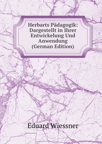 Herbarts Padagogik: Dargestellt in Ihrer Entwickelung Und Anwendung (German Edition)