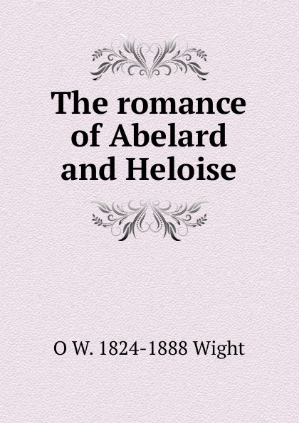 The romance of Abelard and Heloise