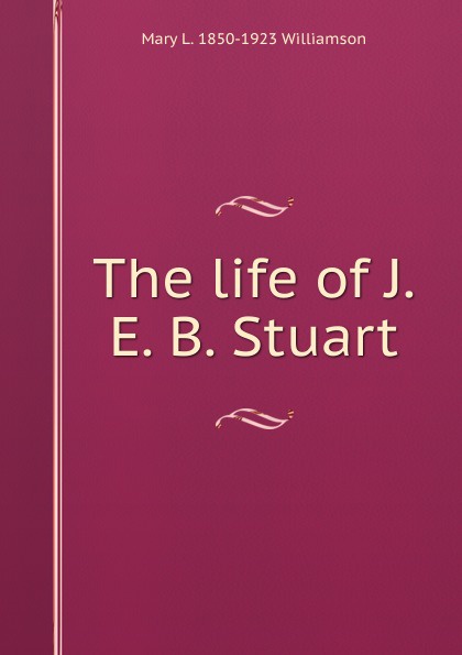 The life of J. E. B. Stuart