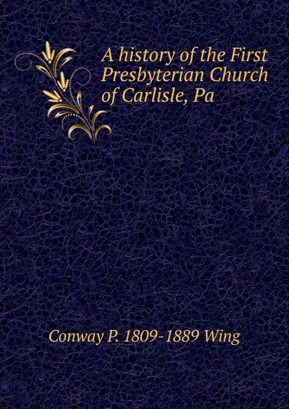 A history of the First Presbyterian Church of Carlisle, Pa.