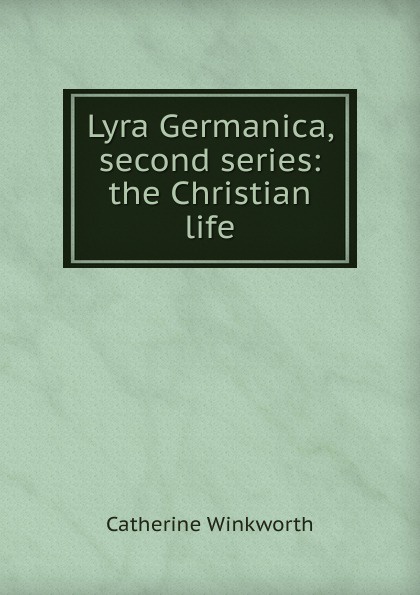 Lyra Germanica, second series: the Christian life