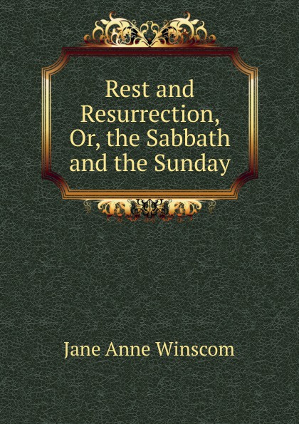 Rest and Resurrection, Or, the Sabbath and the Sunday