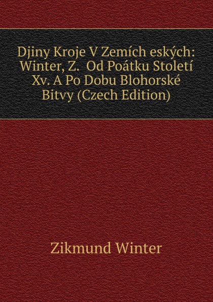 Djiny Kroje V Zemich eskych: Winter, Z.  Od Poatku Stoleti Xv. A Po Dobu Blohorske Bitvy (Czech Edition)