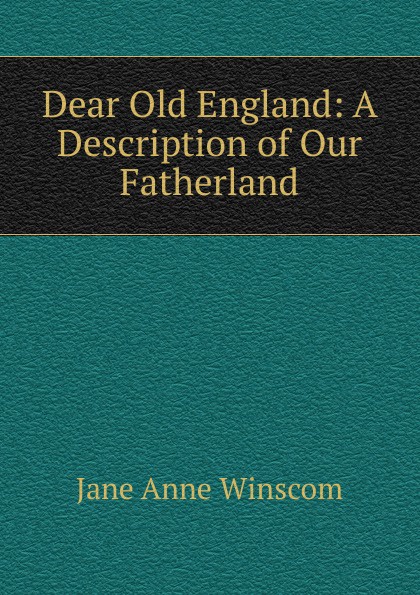 Dear Old England: A Description of Our Fatherland