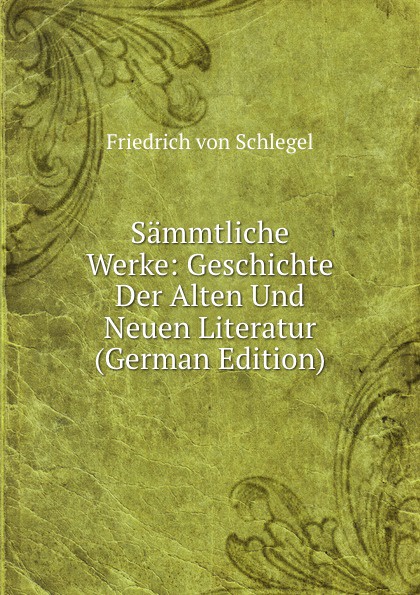 Sammtliche Werke: Geschichte Der Alten Und Neuen Literatur (German Edition)
