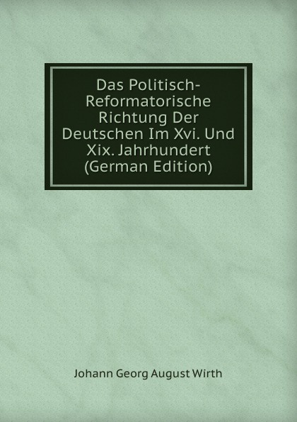 Das Politisch-Reformatorische Richtung Der Deutschen Im Xvi. Und Xix. Jahrhundert (German Edition)