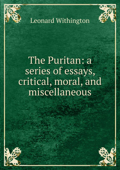 The Puritan: a series of essays, critical, moral, and miscellaneous