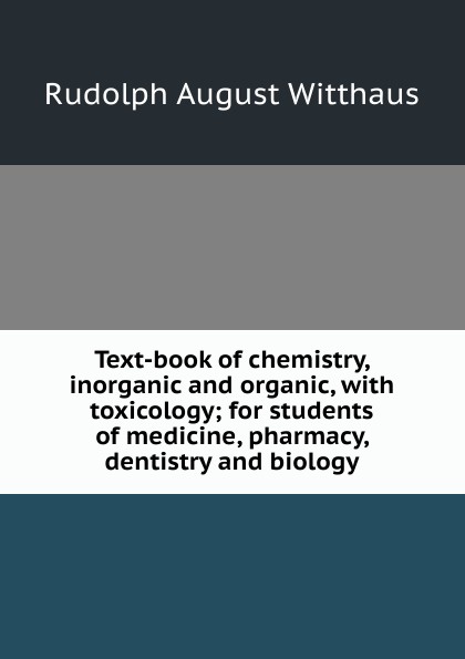 Text-book of chemistry, inorganic and organic, with toxicology; for students of medicine, pharmacy, dentistry and biology
