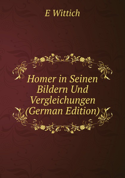 Homer in Seinen Bildern Und Vergleichungen (German Edition)