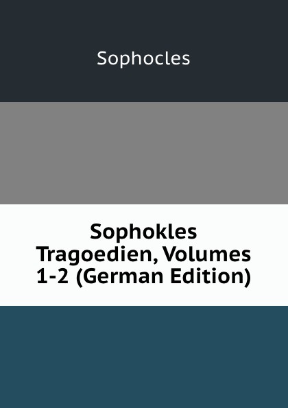 Sophokles Tragoedien, Volumes 1-2 (German Edition)