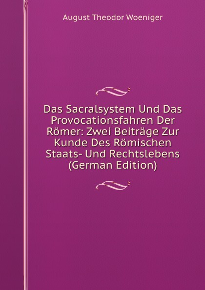 Das Sacralsystem Und Das Provocationsfahren Der Romer: Zwei Beitrage Zur Kunde Des Romischen Staats- Und Rechtslebens (German Edition)