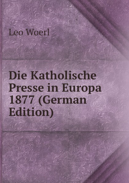 Die Katholische Presse in Europa 1877 (German Edition)