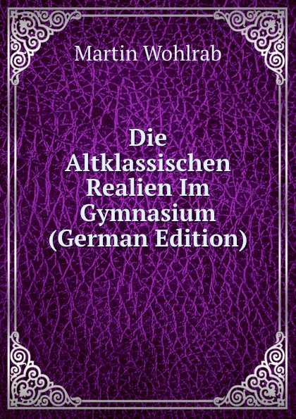 Die Altklassischen Realien Im Gymnasium (German Edition)