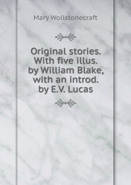Original stories. With five illus. by William Blake, with an introd. by E.V. Lucas