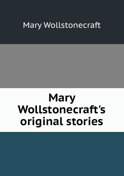 Mary Wollstonecraft.s original stories