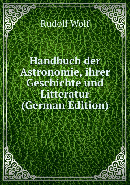 Handbuch der Astronomie, ihrer Geschichte und Litteratur (German Edition)