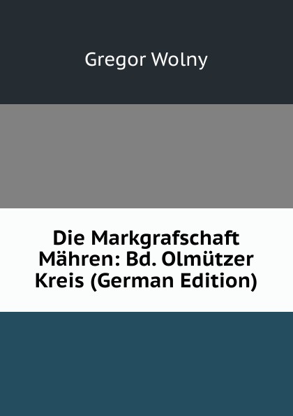 Die Markgrafschaft Mahren: Bd. Olmutzer Kreis (German Edition)