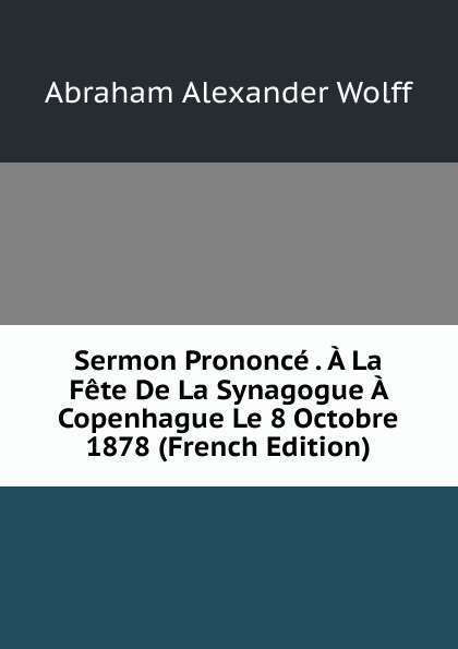 Sermon Prononce . A La Fete De La Synagogue A Copenhague Le 8 Octobre 1878 (French Edition)