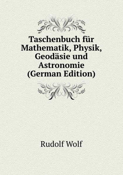 Taschenbuch fur Mathematik, Physik, Geodasie und Astronomie (German Edition)