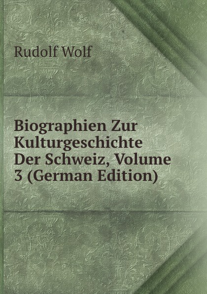 Biographien Zur Kulturgeschichte Der Schweiz, Volume 3 (German Edition)