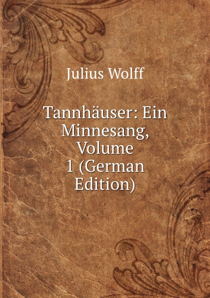 Tannhauser: Ein Minnesang, Volume 1 (German Edition)