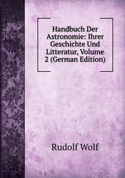 Handbuch Der Astronomie: Ihrer Geschichte Und Litteratur, Volume 2 (German Edition)