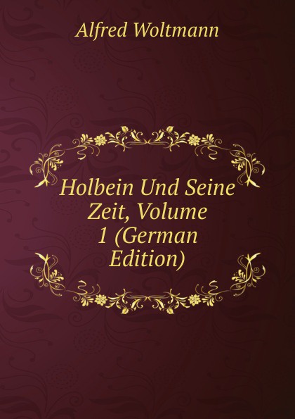 Holbein Und Seine Zeit, Volume 1 (German Edition)