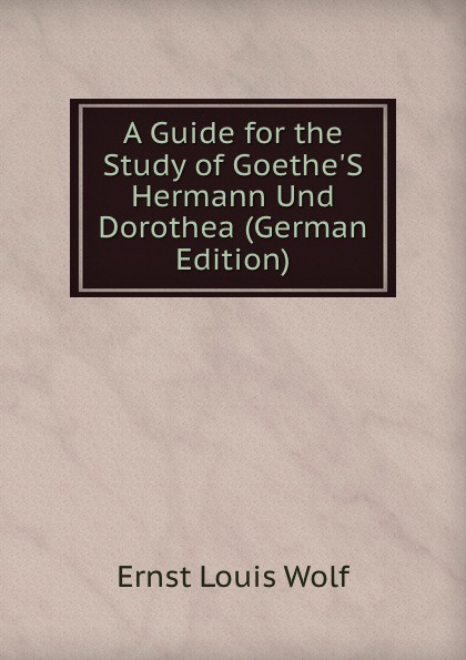 A Guide for the Study of Goethe.S Hermann Und Dorothea (German Edition)