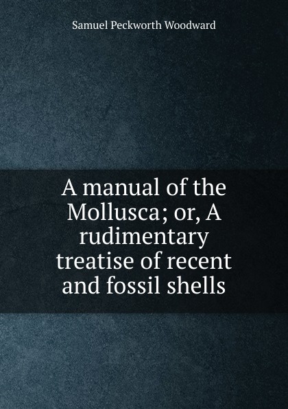 A manual of the Mollusca; or, A rudimentary treatise of recent and fossil shells