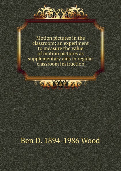 Motion pictures in the classroom; an experiment to measure the value of motion pictures as supplementary aids in regular classroom instruction