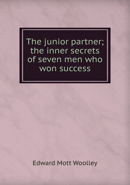 The junior partner; the inner secrets of seven men who won success