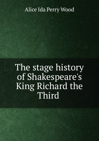The stage history of Shakespeare.s King Richard the Third .