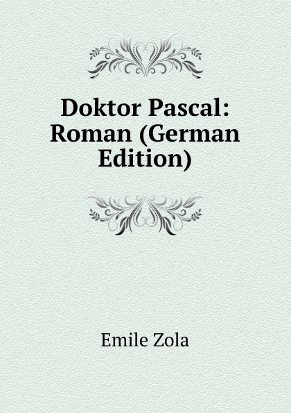 Zola Emile Doktor Pascal: Roman (German Edition) emile zola doktor pascal