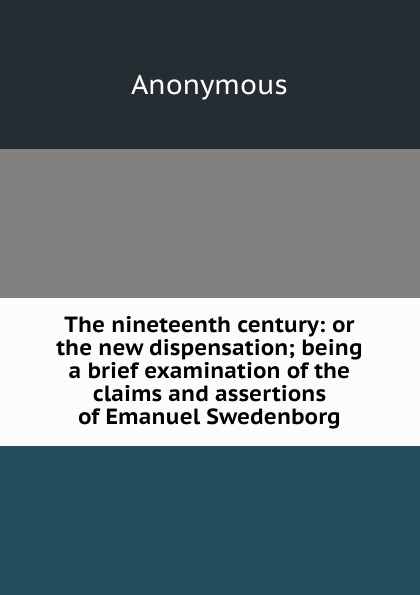 M. l'abbé Trochon The nineteenth century: or the new dispensation; being a brief examination of the claims and assertions of Emanuel Swedenborg M. l'abbé Trochon The nineteenth century: or the new dispensation; being a brief examination of the claims and assertions of Emanuel Swedenborg