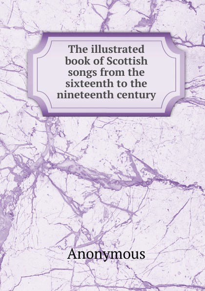 M. l'abbé Trochon The illustrated book of Scottish songs from the sixteenth to the nineteenth century M. l'abbé Trochon The illustrated book of Scottish songs from the sixteenth to the nineteenth century