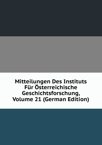 Mitteilungen Des Instituts Fur Osterreichische Geschichtsforschung Volume 21 German Edition купить в интернет магазине Ozon с быстрой доставкой - 