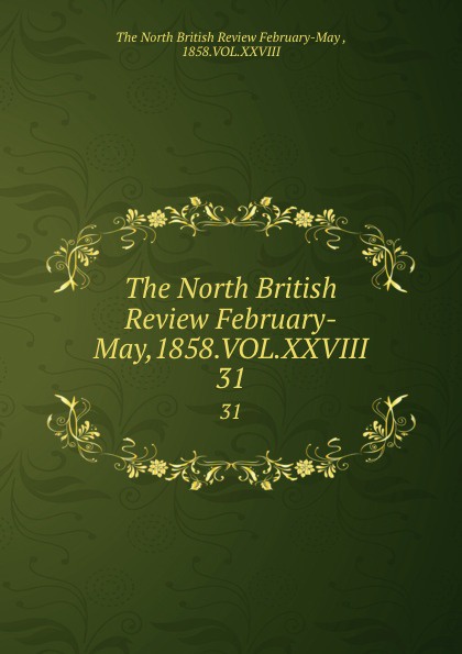 The North British Review February-May,1858.VOL.XXVIII. 31