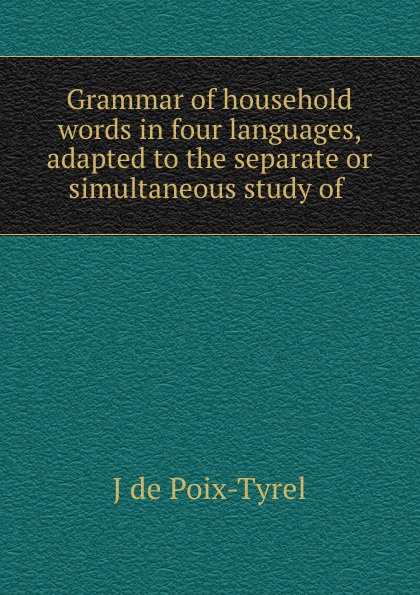 Grammar of household words in four languages, adapted to the separate or simultaneous study of .