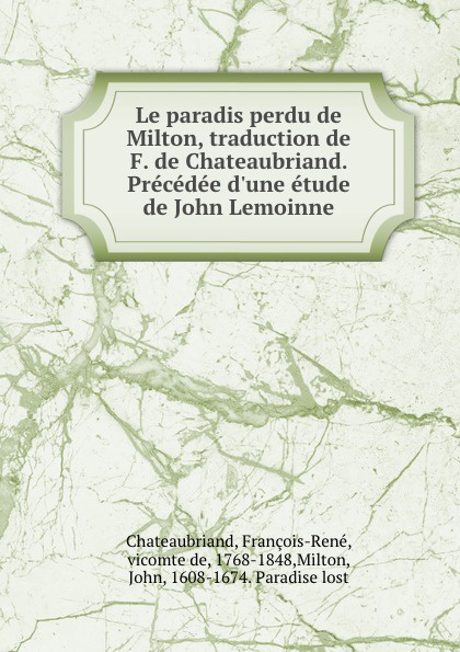 François-René Chateaubriand Le paradis perdu de Milton, traduction de F. de Chateaubriand. Precedee d.une etude de John Lemoinne François-René Chateaubriand Le paradis perdu de Milton, traduction de F. de Chateaubriand. Precedee d.une etude de John Lemoinne