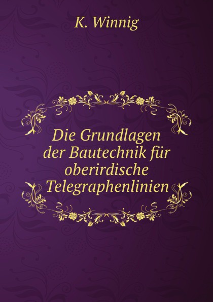 Die Grundlagen der Bautechnik fur oberirdische Telegraphenlinien