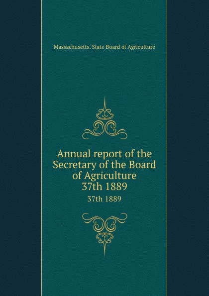 Annual report of the Secretary of the Board of Agriculture. 37th 1889