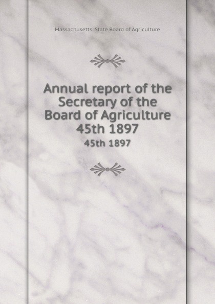 Annual report of the Secretary of the Board of Agriculture. 45th 1897